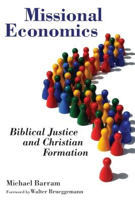 Missional Economics: Biblical Justice and Christian Formation by Barram, Michael