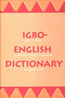 Igbo-English Dictionary: A Comprehensive Dictionary of the Igbo Language, with an English-Igbo Index by Echeruo, Michael J. C.