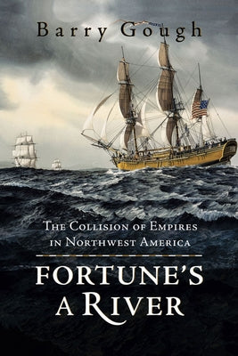 Fortune's a River: The Collision of Empires in Northwest America by Gough, Barry