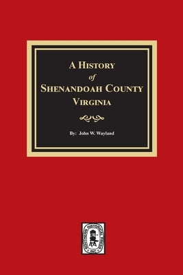 A History of Shenandoah County, Virginia by Wayland, John W.