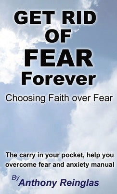 Get Rid of Fear Forever: Faith Over Fear by Reinglas, Anthony