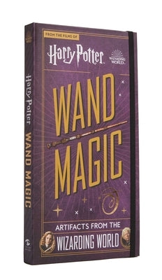 Harry Potter: Wand Magic: Artifacts from the Wizarding World by Peterson, Monique