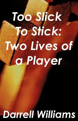 Too Slick to Stick: Two Lives of a Player by Williams, Darrell