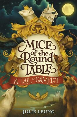 Mice of the Round Table #1: A Tail of Camelot by Leung, Julie