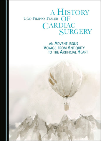 A History of Cardiac Surgery: An Adventurous Voyage from Antiquity to the Artificial Heart by Tesler, Ugo Filippo
