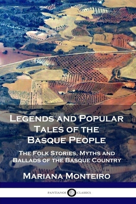 Legends and Popular Tales of the Basque People: The Folk Stories, Myths and Ballads of the Basque Country by Monteiro, Mariana