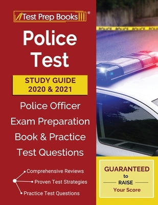 Police Test Study Guide 2020 and 2021: Police Officer Exam Preparation Book and Practice Test Questions by Test Prep Books