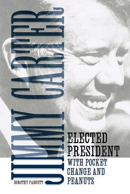 Jimmy Carter: Elected President with Pocket Change and Peanuts by Padgett, Dorothy