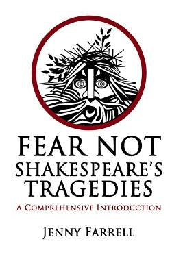 Fear Not Shakespeare's Tragedies: A Comprehensive Introduction by Farrell, Jenny