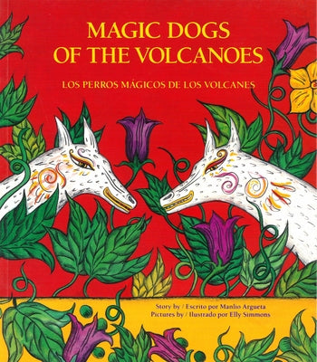 Magic Dogs of the Volcanoes / Los Perros Mágicos de Los Volcanes = Magic Dogs of the Volcanoes by Argueta, Manlio