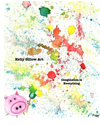 Kelly Gillow Art Imagination is Everything by Gillow, Kelly Jean