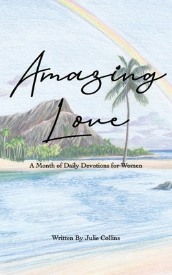 Amazing Love: A Month of Daily Devotions for Women by Collins, Julie