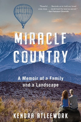 Miracle Country: A Memoir of a Family and a Landscape by Atleework, Kendra