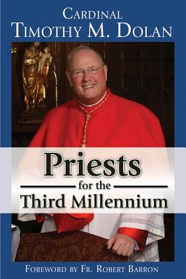 Priests for the Third Millennium: The Year of the Priests by Dolan, Timothy M., Cardinal