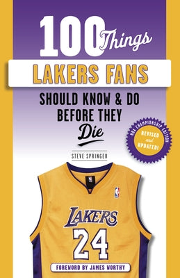 100 Things Lakers Fans Should Know & Do Before They Die by Springer, Steve