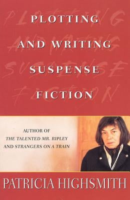 Plotting and Writing Suspense Fiction by Highsmith, Patricia