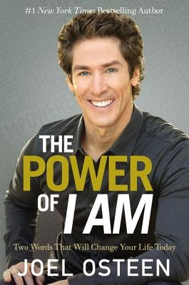 The Power of I Am: Two Words That Will Change Your Life Today by Osteen, Joel