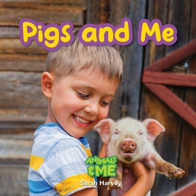 Pigs and Me: Animal and Me by Harvey, Sarah