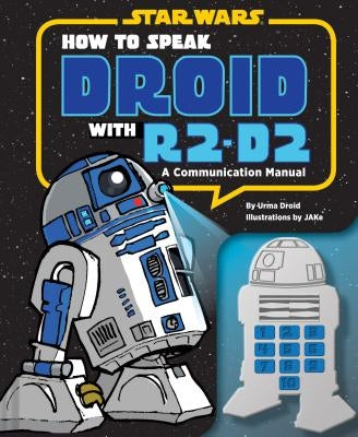 How to Speak Droid with R2-D2: A Communication Manual by Droid, Urma