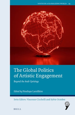 The Global Politics of Artistic Engagement: Beyond the Arab Uprisings by Larzilli&#232;re, P&#233;n&#233;lope