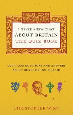 I Never Knew That about Britain: The Quiz Book: Over 1000 Questions and Answers about Our Glorious Isles by Winn, Christopher