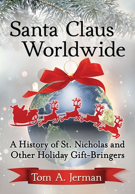 Santa Claus Worldwide: A History of St. Nicholas and Other Holiday Gift-Bringers by Jerman, Tom A.