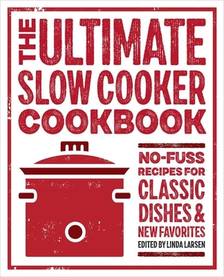 The Ultimate Slow Cooker Cookbook: No-Fuss Recipes for Classic Dishes and New Favorites by Larsen, Linda