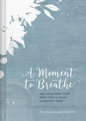 A Moment to Breathe: 365 Devotions That Meet You in Your Everyday Mess by (in)Courage