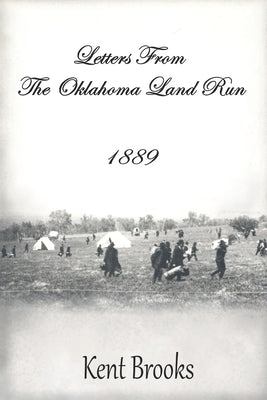 Letters from the Oklahoma Land Run: 1889 by Brooks, Kent