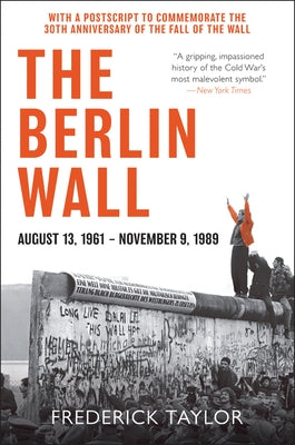 The Berlin Wall: August 13, 1961 - November 9, 1989 by Taylor, Frederick