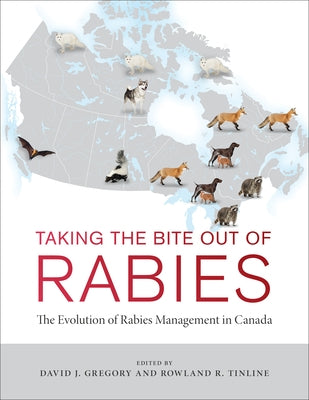 Taking the Bite Out of Rabies: The Evolution of Rabies Management in Canada by Gregory, David John