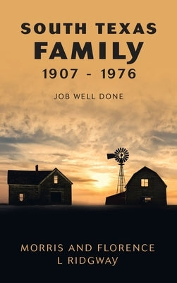 South Texas Family 1907 - 1976: Job Well Done by Ridgway, Morris