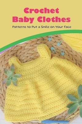 Crochet Baby Clothes: Patterns to Put a Smile on Your Face by Jones, Robert