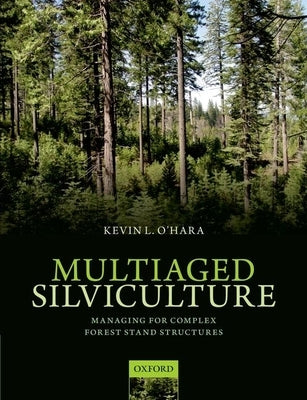 Multiaged Silviculture: Managing for Complex Forest Stand Structures by O'Hara, Kevin