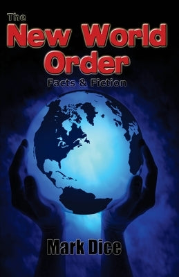 The New World Order: Facts & Fiction by Dice, Mark