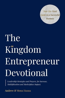 The Kingdom Entrepreneur Devotional by Hanna, Andrew &. Mona