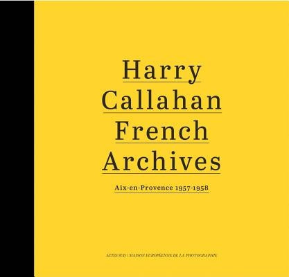 Harry Callahan: French Archives: Aix-En-Provence 1957-1958 by Callahan, Harry