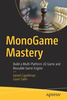 Monogame Mastery: Build a Multi-Platform 2D Game and Reusable Game Engine by Capellman, Jarred