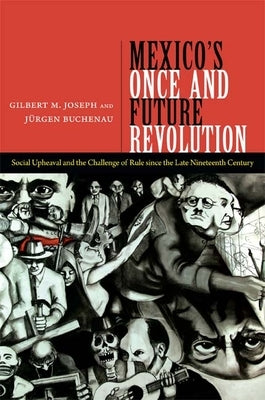 Mexico's Once and Future Revolution: Social Upheaval and the Challenge of Rule since the Late Nineteenth Century by Joseph, Gilbert M.