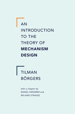 An Introduction to the Theory of Mechanism Design by Borgers, Tilman