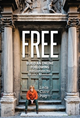 Free: Build an Online Following that Liberates You for Life's Adventures by Puig, Linda Claire