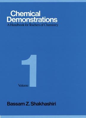 Chemical Demonstrations, Volume 1: A Handbook for Teachers of Chemistry by Shakhashiri, Bassam Z.