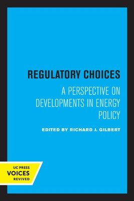 Regulatory Choices: A Perspective on Developments in Energy Policy by Gilbert, Richard J.