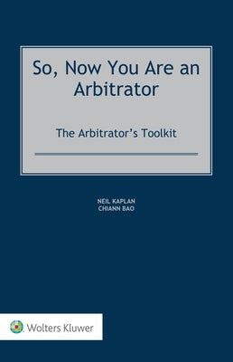 So, Now You Are an Arbitrator: The Arbitrator's Toolkit by Kaplan, Neil