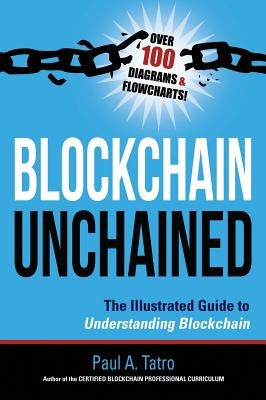 Blockchain Unchained: The Illustrated Guide to Understanding Blockchain by Tatro, Paul a.