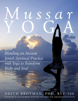 Mussar Yoga: Blending an Ancient Jewish Spiritual Practice with Yoga to Transform Body and Soul by Brotman, Edith R.