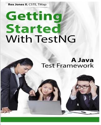 Getting Started With TestNG: A Java Test Framework by Jones, Rex Allen, II