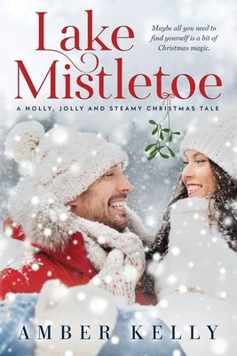 Lake Mistletoe: A Holly, Jolly and Steamy Christmas Tale by Kelly, Amber