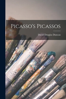 Picasso's Picassos by Duncan, David Douglas