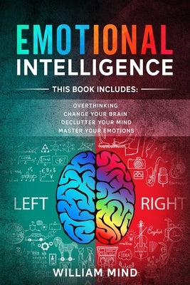 Emotional Intelligence: Change Your Life And Own Your Mind - 4 Books In 1 - Overthinking, Change Your Brain, Declutter Your Mind, Master Your by Mind, William